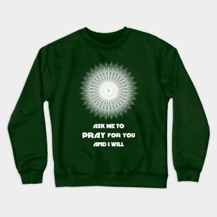 Ask Me to Pray for You and I Will Crewneck Sweatshirt